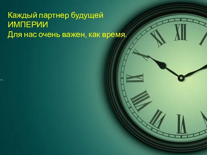 Каждый партнер будущей ИМПЕРИИ Для нас очень важен, как время.