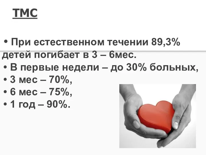 ТМС При естественном течении 89,3% детей погибает в 3 – 6мес. В