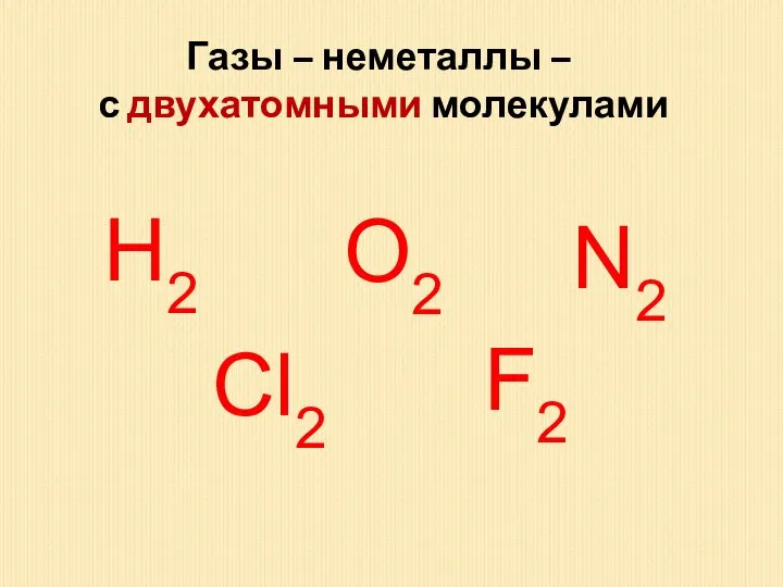 Газы – неметаллы – с двухатомными молекулами Н2 О2 N2 Cl2 F2
