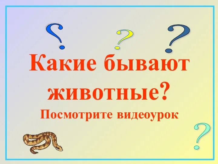 Какие бывают животные? Посмотрите видеоурок ? ? ? ?