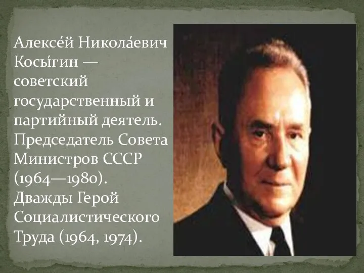 Алексе́й Никола́евич Косы́гин — советский государственный и партийный деятель. Председатель Совета Министров