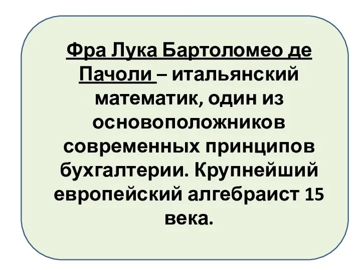 Фра Лука Бартоломео де Пачоли – итальянский математик, один из основоположников современных