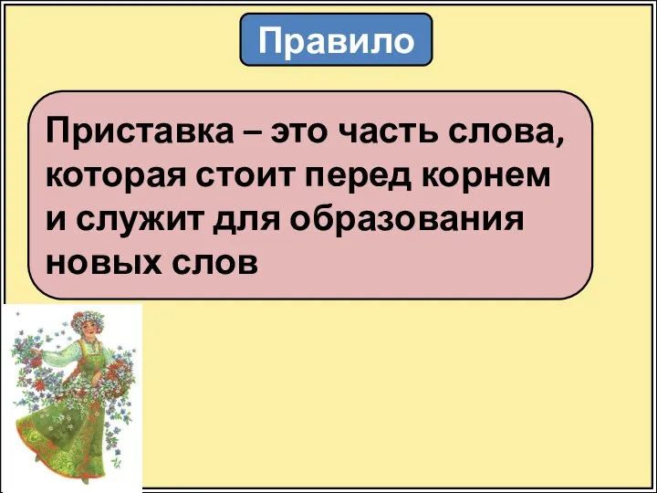 Правило Приставка – это часть слова, которая стоит перед корнем и служит для образования новых слов