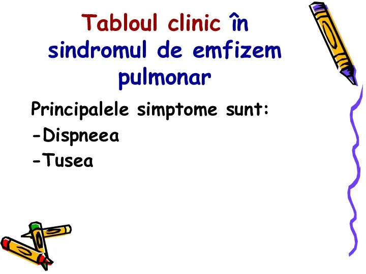 Tabloul clinic în sindromul de emfizem pulmonar Principalele simptome sunt: -Dispneea -Tusea