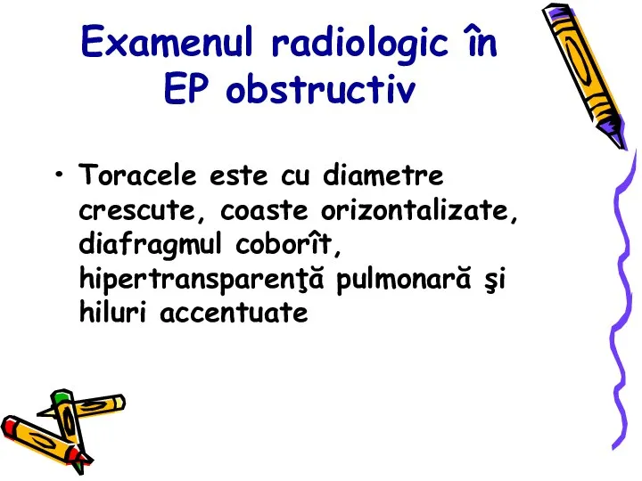 Examenul radiologic în EP obstructiv Toracele este cu diametre crescute, coaste orizontalizate,