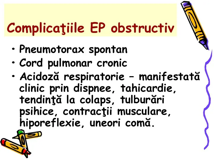 Complicaţiile EP obstructiv Pneumotorax spontan Cord pulmonar cronic Acidoză respiratorie – manifestată