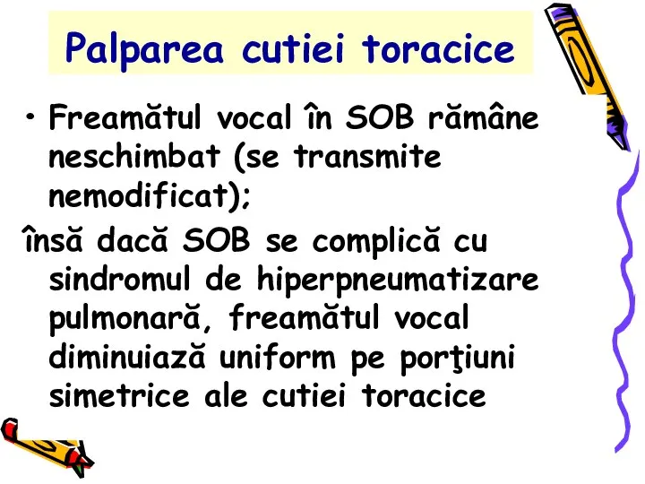 Palparea cutiei toracice Freamătul vocal în SOB rămâne neschimbat (se transmite nemodificat);