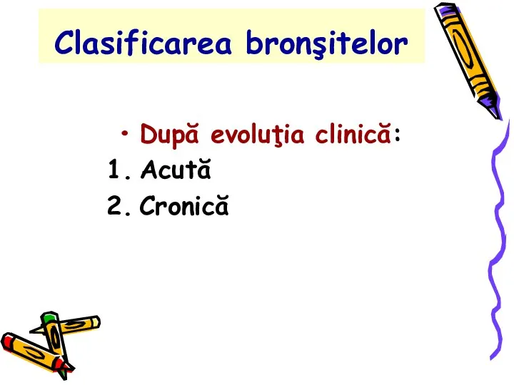 Clasificarea bronşitelor După evoluţia clinică: Acută Cronică