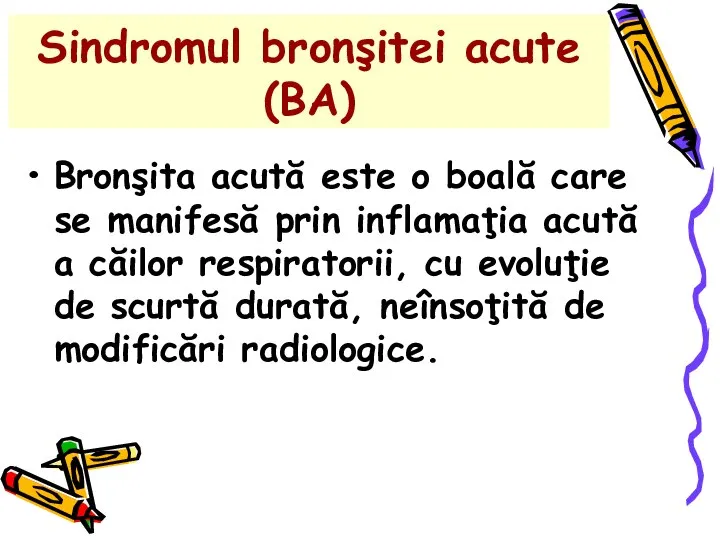Sindromul bronşitei acute (BA) Bronşita acută este o boală care se manifesă