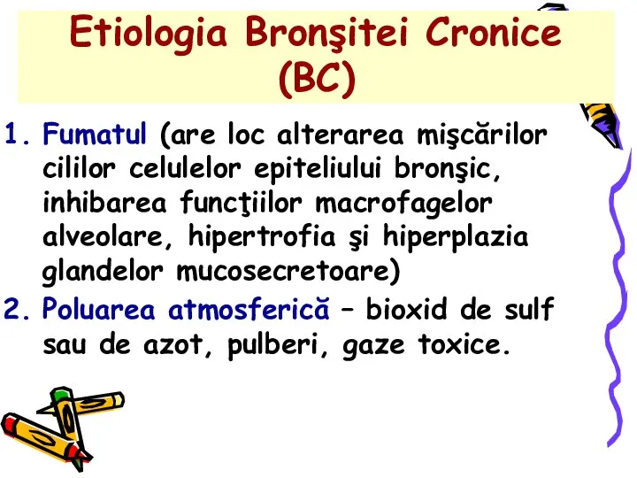 Etiologia Bronşitei Cronice (BC) Fumatul (are loc alterarea mişcărilor cililor celulelor epiteliului