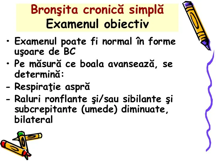 Bronşita cronică simplă Examenul obiectiv Examenul poate fi normal în forme uşoare