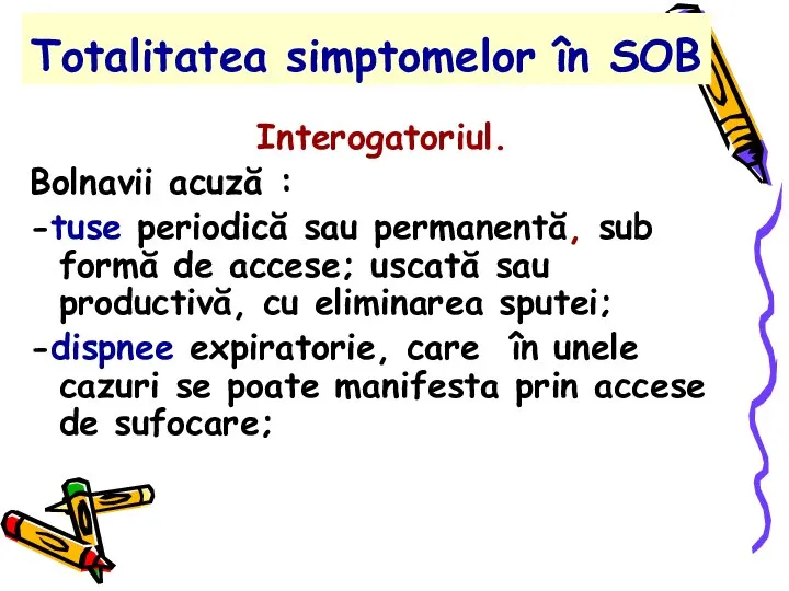 Totalitatea simptomelor în SOB Interogatoriul. Bolnavii acuză : -tuse periodică sau permanentă,