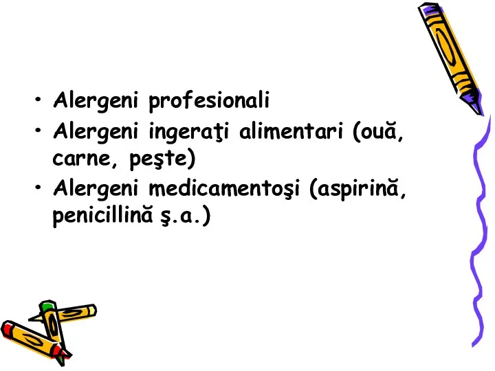 Alergeni profesionali Alergeni ingeraţi alimentari (ouă, carne, peşte) Alergeni medicamentoşi (aspirină, penicillină ş.a.)