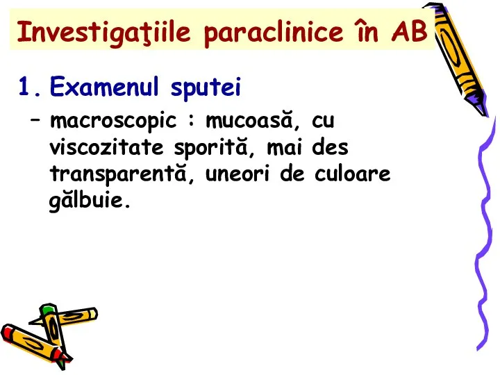 Investigaţiile paraclinice în AB Examenul sputei – macroscopic : mucoasă, cu viscozitate