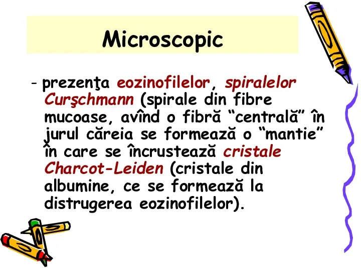 Microscopic - prezenţa eozinofilelor, spiralelor Curşchmann (spirale din fibre mucoase, avînd o
