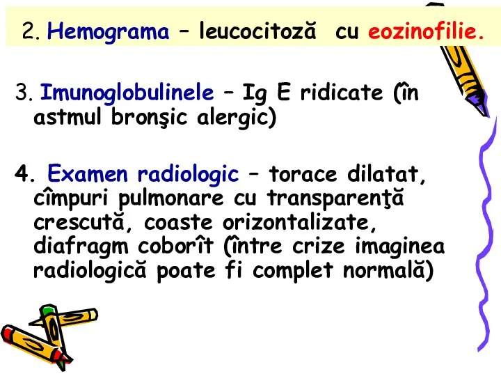 2. Hemograma – leucocitoză cu eozinofilie. 3. Imunoglobulinele – Ig E ridicate