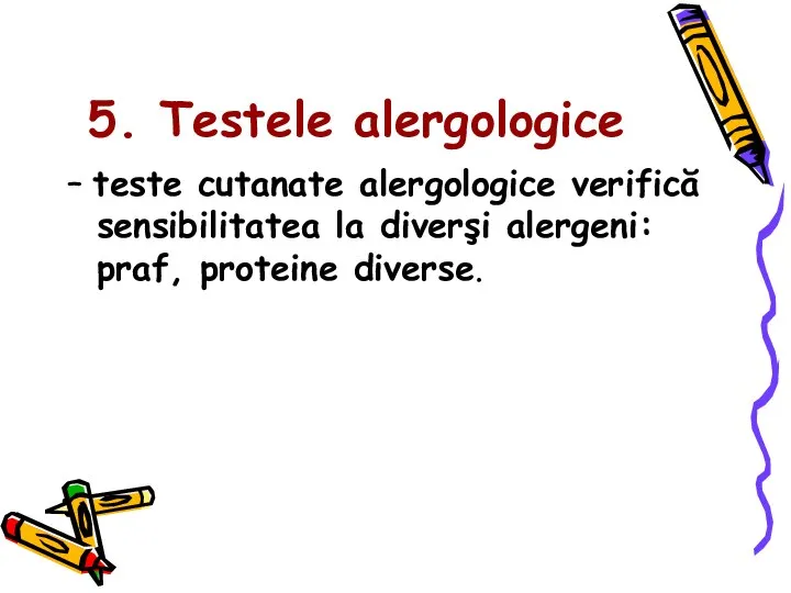 5. Testele alergologice – teste cutanate alergologice verifică sensibilitatea la diverşi alergeni: praf, proteine diverse.