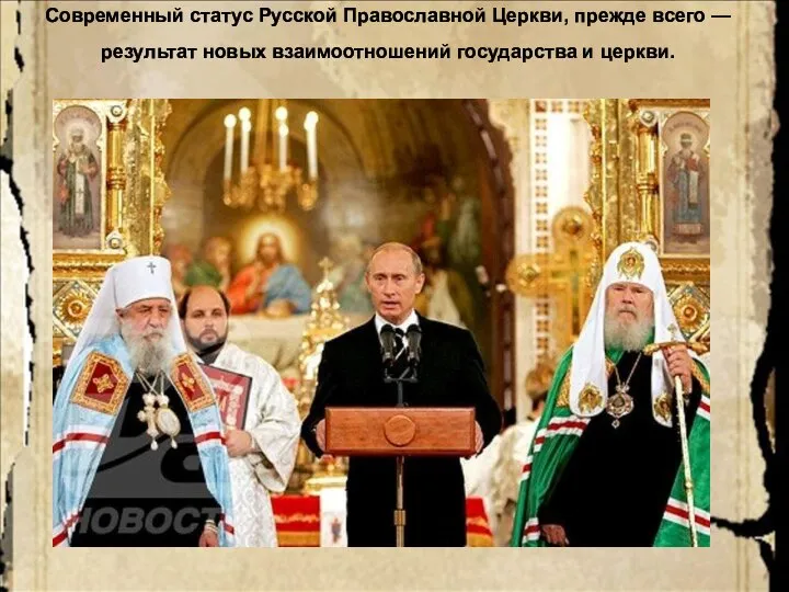 Современный статус Русской Православной Церкви, прежде всего — результат новых взаимоотношений государства и церкви.
