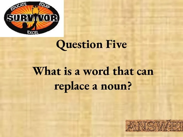Question Five What is a word that can replace a noun? Answer