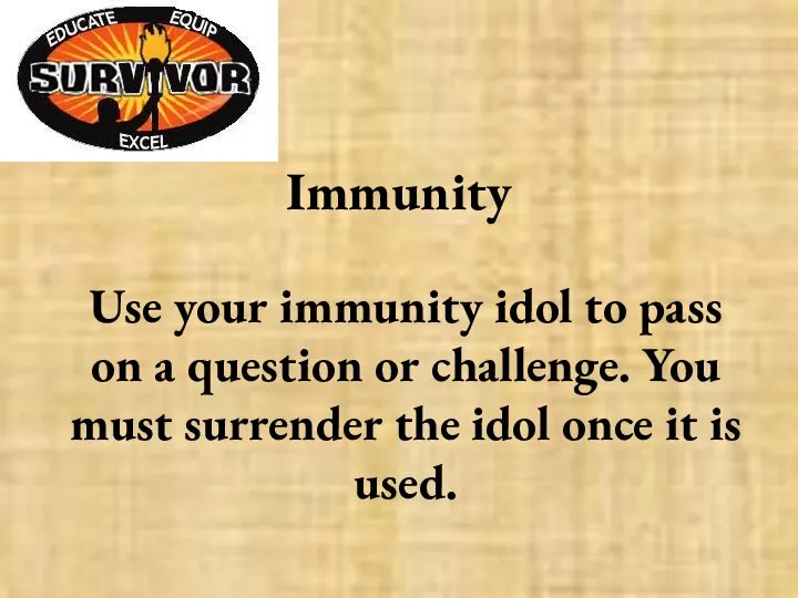 Immunity Use your immunity idol to pass on a question or challenge.