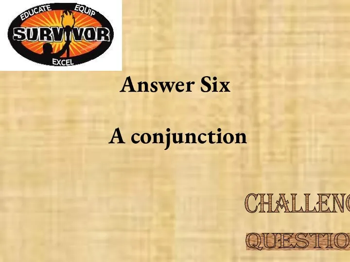 Answer Six A conjunction Challenge Question