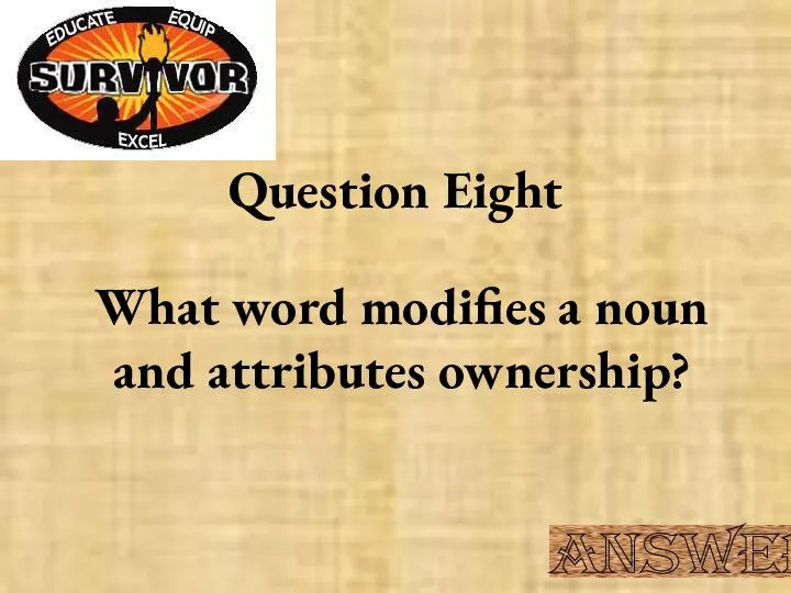 Question Eight What word modifies a noun and attributes ownership? Answer