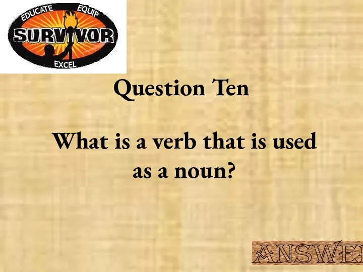 Question Ten What is a verb that is used as a noun? Answer