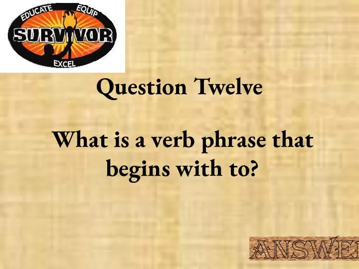 Question Twelve What is a verb phrase that begins with to? Answer