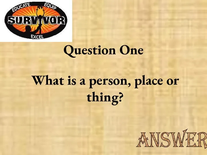 Question One What is a person, place or thing? Answer