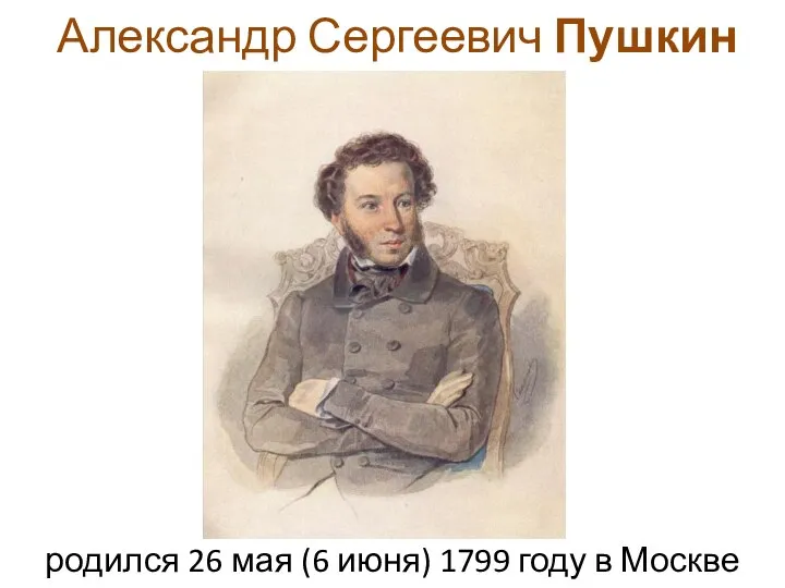 Александр Сергеевич Пушкин родился 26 мая (6 июня) 1799 году в Москве