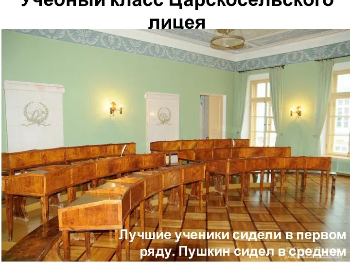 Учебный класс Царскосельского лицея Лучшие ученики сидели в первом ряду. Пушкин сидел в среднем ряду.