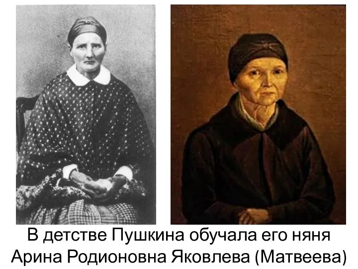В детстве Пушкина обучала его няня Арина Родионовна Яковлева (Матвеева)