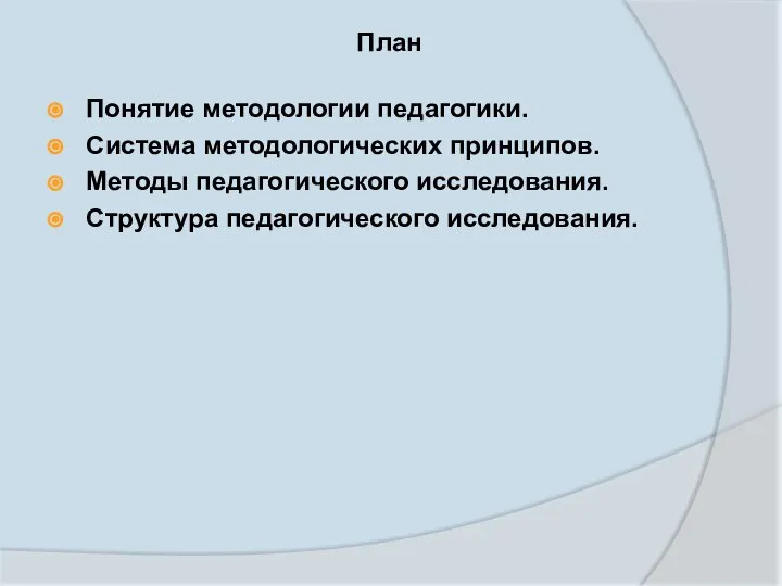 План Понятие методологии педагогики. Система методологических принципов. Методы педагогического исследования. Структура педагогического исследования.