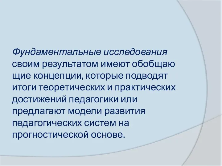 Фундаментальные исследования своим результатом имеют обобщаю­щие концепции, которые подводят итоги теоретических и