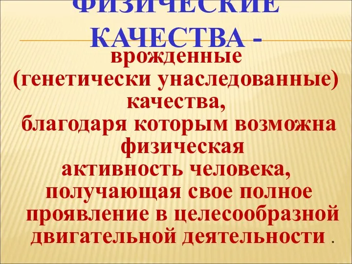 ФИЗИЧЕСКИЕ КАЧЕСТВА - врожденные (генетически унаследованные) качества, благодаря которым возможна физическая активность