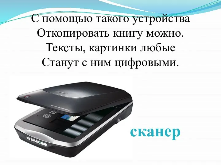 С помощью такого устройства Откопировать книгу можно. Тексты, картинки любые Станут с ним цифровыми. сканер