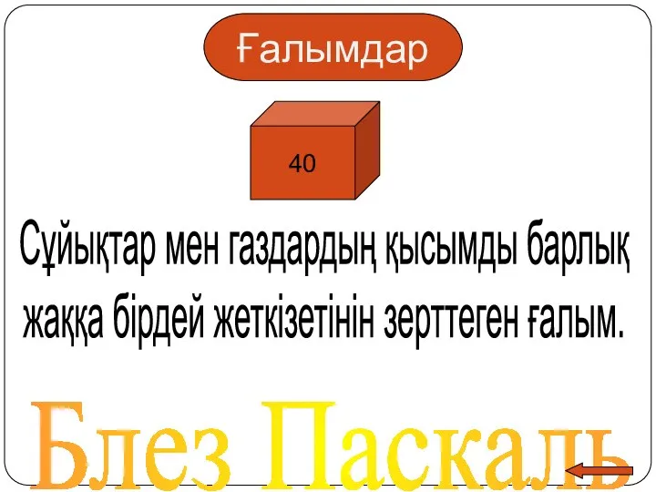 Сұйықтар мен газдардың қысымды барлық жаққа бірдей жеткізетінін зерттеген ғалым. Блез Паскаль Ғалымдар 40