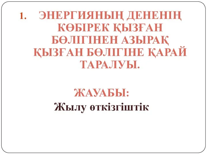 ЭНЕРГИЯНЫҢ ДЕНЕНІҢ КӨБІРЕК ҚЫЗҒАН БӨЛІГІНЕН АЗЫРАҚ ҚЫЗҒАН БӨЛІГІНЕ ҚАРАЙ ТАРАЛУЫ. ЖАУАБЫ: Жылу өткізгіштік