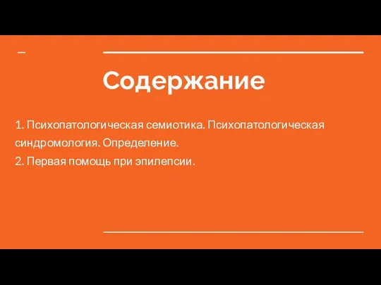 Содержание 1. Психопатологическая семиотика. Психопатологическая синдромология. Определение. 2. Первая помощь при эпилепсии.