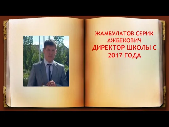 ЖАМБУЛАТОВ СЕРИК АЖБЕКОВИЧ ДИРЕКТОР ШКОЛЫ С 2017 ГОДА