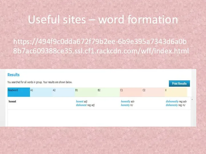 Useful sites – word formation https://494f9c0dda672f79b2ee-6b9e395a7343d6a0b8b7ac609388ce35.ssl.cf1.rackcdn.com/wff/index.html