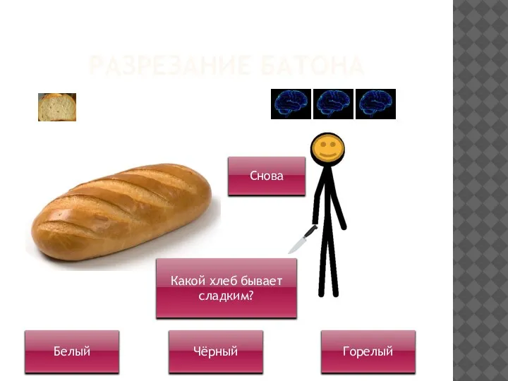 РАЗРЕЗАНИЕ БАТОНА Снова Какой хлеб бывает сладким? Белый Чёрный Горелый