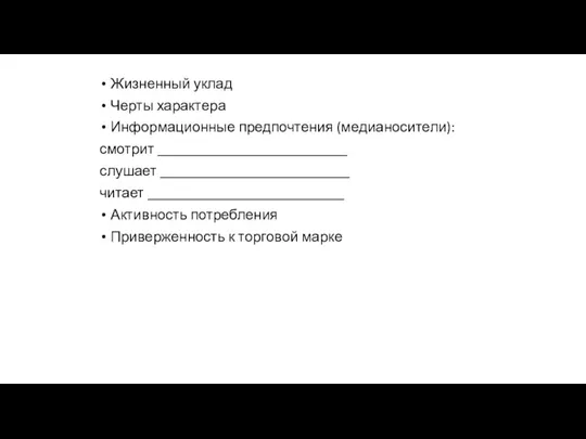 Жизненный уклад Черты характера Информационные предпочтения (медианосители): смотрит __________________________ слушает __________________________ читает