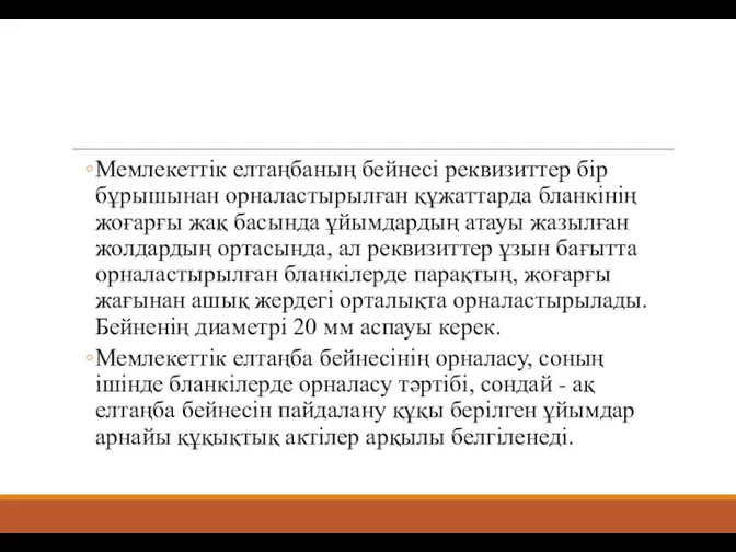 Мемлекеттiк елтаңбаның бейнесi реквизиттер бiр бұрышынан орналастырылған құжаттарда бланкiнiң жоғарғы жақ басында