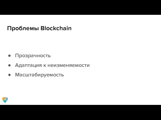 Проблемы Blockchain Прозрачность Адаптация к неизменяемости Масштабируемость