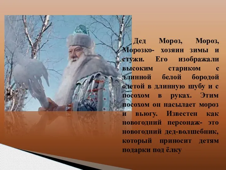Дед Мороз, Мороз, Морозко- хозяин зимы и стужи. Его изображали высоким стариком