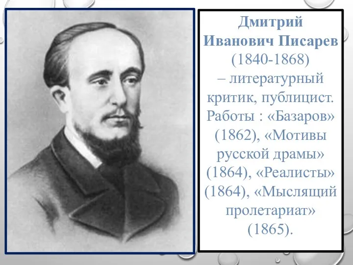 Дмитрий Иванович Писарев (1840-1868) – литературный критик, публицист. Работы : «Базаров» (1862),