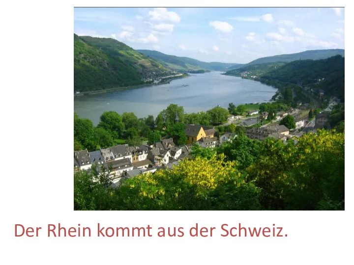 Der Rhein kommt aus der Schweiz.