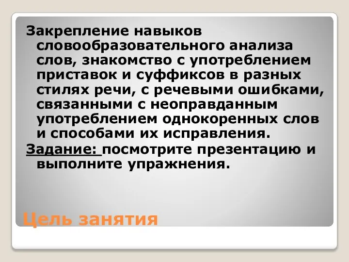 Цель занятия Закрепление навыков словообразовательного анализа слов, знакомство с употреблением приставок и