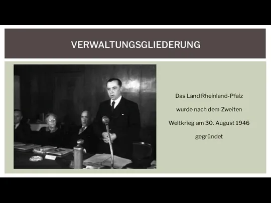 VERWALTUNGSGLIEDERUNG Das Land Rheinland-Pfalz wurde nach dem Zweiten Weltkrieg am 30. August 1946 gegründet